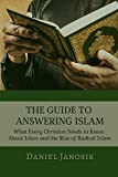 THE GUIDE TO ANSWERING ISLAM: What Every Christian Needs to Know About Islam and the Rise of Radical Islam