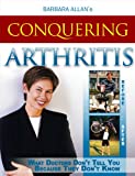 Conquering Arthritis: What Doctor's Don't Tell You Because They Don't Know Second Edition