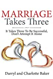 Marriage Takes Three: It Takes Three to Be Successful. Don't Attempt It Alone