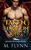 Taken By the Dragon King: A Dragon Shifter Romance (Dragon Mother Book 1)