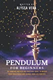 Pendulum for Beginners: The Dowsing and Healing Practical Guide to Unlock Your Inner Magic and Change Your Life Forever