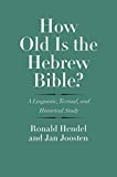 How Old Is the Hebrew Bible?: A Linguistic, Textual, and Historical Study (The Anchor Yale Bible Reference Library)