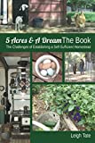 5 Acres & A Dream The Book: The Challenges of Establishing a Self-Sufficient Homestead (5 Acres & A Dream Homesteading Series)