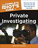 The Complete Idiot's Guide to Private Investigating, Third Edition: Discover How the Pros Uncover the Facts and Get to the Truth