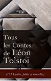 Tous les Contes de Lon Tolstoi (151 Contes, fables et nouvelles): La Mort d'Ivan Ilitch + Hadji Mourad + D'o vient le mal + Le Filleul + Les Deux Vieillards ... le moujik + Trois amis etc. (French Edition)