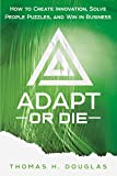 Adapt or Die: How to Create Innovation, Solve People Puzzles, and Win in Business