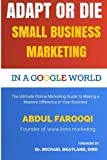 Adapt or Die: Small Business Marketing in a Google World: The Ultimate Online Marketing Guide to Making a Massive Difference in Your Business