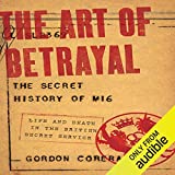 The Art of Betrayal: The Secret History of MI6 - Life and Death in the British Secret Service