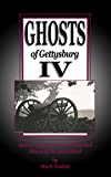 Ghosts of Gettysburg IV: Spirits, Apparitions and Haunted Places on the Battlefield