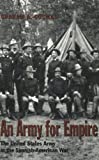 An Army for Empire: The United States Army in the Spanish-American War (Williams-Ford Texas A&M University Military History Series)