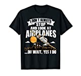 I Don't Always Stop And Look At Airplanes T-Shirt