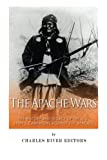 The Apache Wars: The History and Legacy of the U.S. Armys Campaigns against the Apaches