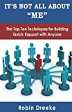 It's Not All About "Me": The Top Ten Techniques for Building Quick Rapport with Anyone