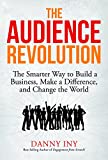 The Audience Revolution: The Smarter Way to Build a Business, Make a Difference, and Change the World