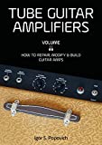 Tube Guitar Amplifiers Volume 2: How to Repair, Modify & Build Guitar Amps