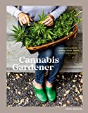 The Cannabis Gardener: A Beginner's Guide to Growing Vibrant, Healthy Plants in Every Region [A Marijuana Gardening Book]