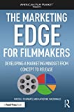 The Marketing Edge for Filmmakers: Developing a Marketing Mindset from Concept to Release (American Film Market Presents)