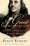A Great Improvisation: Franklin, France, and the Birth of America