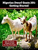 Nigerian Dwarf Goats 201: Getting Started: How To Choose, Prepare & Care For Your First Goats
