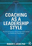 Coaching as a Leadership Style: The Art and Science of Coaching Conversations for Healthcare Professionals