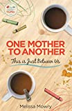 One Mother to Another: This Is Just Between Us