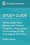 Study Guide: White Guilt: How Blacks and Whites Together Destroyed the Promise of the Civil Rights Era (P.S.) by Shelby Steele (SuperSummary)