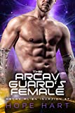 The Arcav Guard's Female: A Sci-Fi Alien Romance (Arcav Alien Invasion Book Seven)