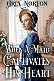 When A Maid Captivates His Heart: A Historical Regency Romance Book