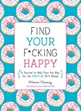 Find Your F*cking Happy: A Journal to Help Pave the Way for Positive Sh*t Ahead (Zen as F*ck Journals)