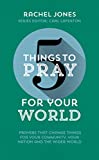 5 Things to Pray for Your World: Prayers That Change Things for Your Community, Your Nation and the Wider World