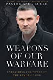 Weapons of Our Warfare: Unleashing the Power of the Armor of God (Pastor Greg Locke: Spiritual Warfare Series)