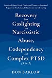 Recovery from Gaslighting & Narcissistic Abuse, Codependency & Complex PTSD (3 in 1): Emotional Abuse, People-Pleasing and Trauma vs. Emotional Regulation, Mindfulness, Independence and Self-Caring