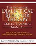 The Expanded Dialectical Behavior Therapy Skills Training Manual: Practical DBT for Self-Help, and Individual & Group Treatment Settings