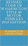 REVISED CODE OF WASHINGTON TITLE 46 MOTOR VEHICLES 2018 EDITION