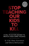 Stop Teaching Our Kids to Kill: A Call to Action Against TV, Movie & Video Game Violence