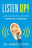 Listen Up!: A Physician's Guide to Effectively Treating Your Hearing Loss