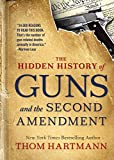 The Hidden History of Guns and the Second Amendment (The Thom Hartmann Hidden History Series Book 1)