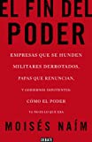 El fin del poder: Empresas que se hunden, militares derrotados, papas que renuncian, y gobiernos impotentes: cmo el poder ya no es lo que era (Spanish Edition)