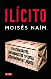 Ilcito : Cmo traficantes, contrabandistas y piratas estn cambiando el mundo / Illicit (Spanish Edition)