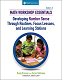 Math Workshop Essentials: Developing Number Sense Through Routines, Focus Lessons, and Learning Stations