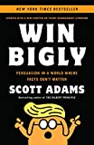 Win Bigly: Persuasion in a World Where Facts Don't Matter