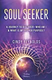 Soul Seeker: A Journey To Discover  Who Am I & What Is My Higher Purpose?