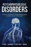 Psychophysiologic Disorders: Trauma Informed, Interprofessional Diagnosis and Treatment