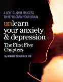 Unlearn Your Anxiety and Depression The First Five Chapters: A self-guided process to reprogram your brain