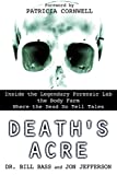 Death's Acre: Inside the Legendary Forensic Lab the Body Farm Where the Dead Do Tell Tales