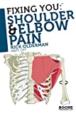 Fixing You: Shoulder & Elbow Pain: Self-treatment for rotator cuff strain, shoulder impingement, tennis elbow, golfers elbow, and other diagnoses.