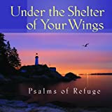 Under the Shelter of Your Wings Psalms of Refuge