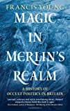 Magic in Merlin's Realm: A History of Occult Politics in Britain