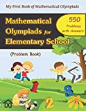 Mathematical Olympiads for Elementary School: My First Book of Mathematical Olympiads - Problem Book (Mathematical Olympiads for Elementary, Middle and High School)