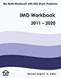 IMO Workbook 2011 - 2020: My Math Workbook with IMO Exam Problems (Mathematical Olympiads for Elementary, Middle and High School)